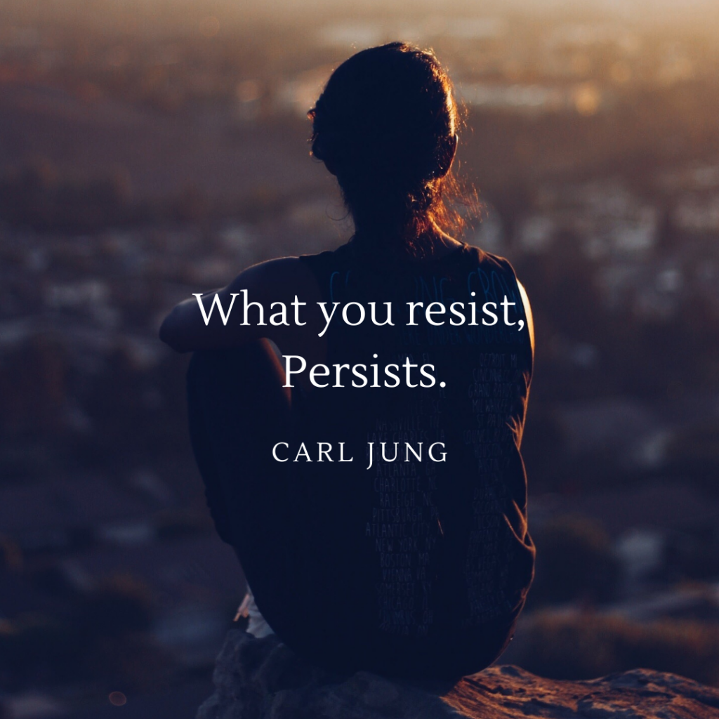 What you resist, persists. Quote
