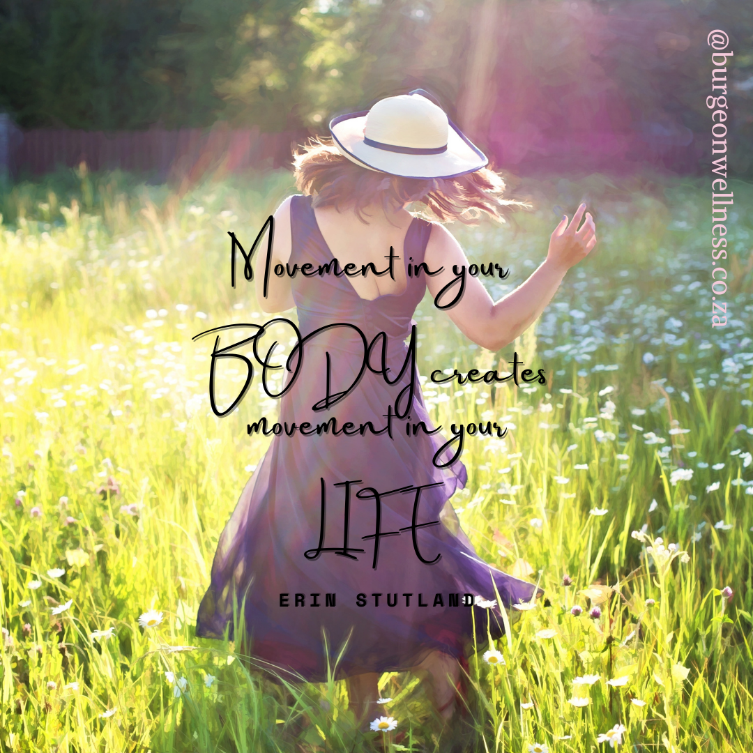 Movement in your Body creates movement in your life.